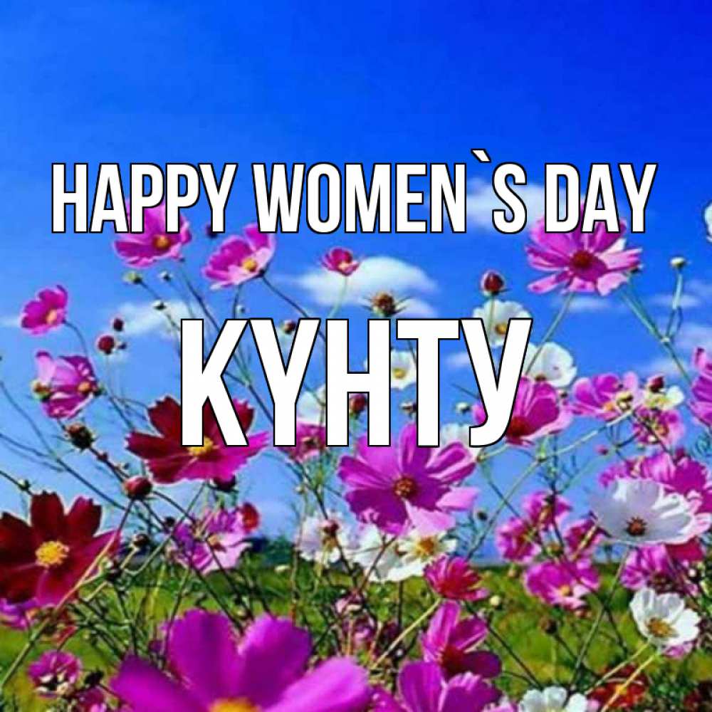 Greetings card с именем, Күнту happy women`s day цветы Greetings with text for free download 